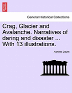 Crag, Glacier and Avalanche. Narratives of Daring and Disaster ... with 13 Illustrations. - Daunt, Achilles