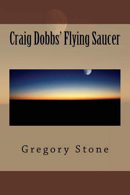 Craig Dobbs' Flying Saucer - Stone, Gregory