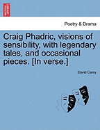 Craig Phadric, Visions of Sensibility, with Legendary Tales, and Occasional Pieces. [In Verse.]