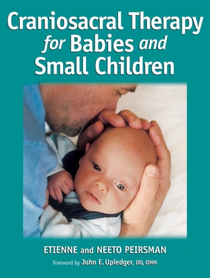 Craniosacral Therapy for Babies and Small Children - Peirsman, Etienne, and Peirsman, Neeto, and Upledger, John E (Foreword by)