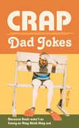 Crap Dad Jokes: Because Dads Aren't as Funny as They Think They are
