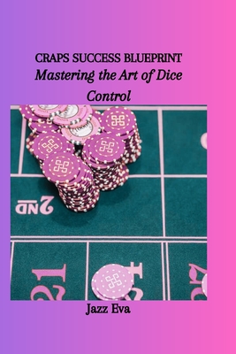 Craps Success Blueprint: Mastering the Art of Dice Control - Eva, Jazz