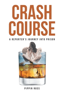 Crash Course: A Reporter's Journey into Prison - Ross, Pippin