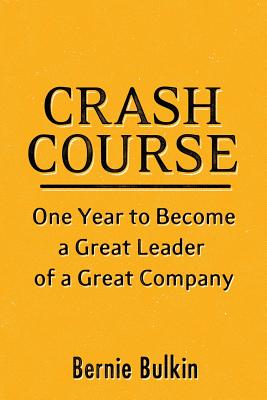 Crash Course: One Year to Become a Great Leader of a Great Company - Bulkin, Bernie