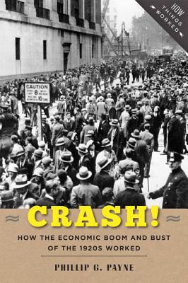 Crash!: How the Economic Boom and Bust of the 1920s Worked - Payne, Phillip G