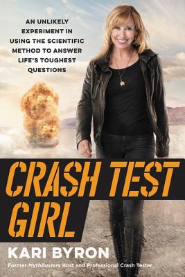 Crash Test Girl: An Unlikely Experiment in Using the Scientific Method to Answer Life's Toughest Questions - Byron, Kari