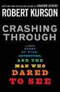 Crashing Through: A True Story of Risk, Adventure, and the Man Who Dared to See - Kurson, Robert