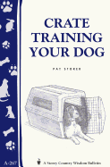 Crate Training Your Dog: Storey's Country Wisdom Bulletin A-267