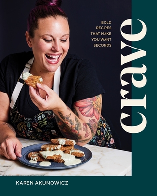 Crave: Bold Recipes That Make You Want Seconds - Akunowicz, Karen