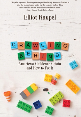 Crawling Behind: America's Child Care Crisis and How to Fix It - Haspel, Elliot