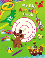 Crayola: My Big Activity Book (a Crayola My Big Coloring Activity Book for Kids)