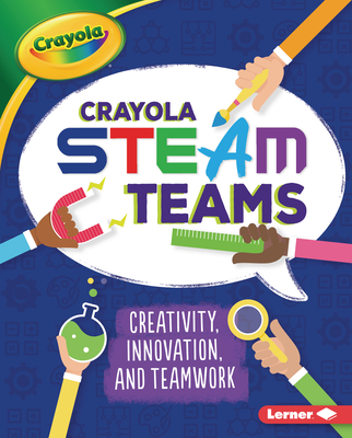 Crayola (R) Steam Teams: Creativity, Innovation, and Teamwork - Kurtz, Kevin