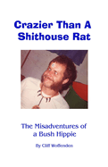 Crazier Than A Shithouse Rat: The Misadventures of a Bush Hippie