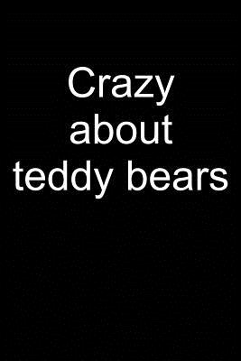 Crazy about Teddy Bears: Notebook for Teddy Bear Collecting Teddy Bear Collecting Collectible Teddy Bear Collectors 6x9 in Dotted - Rooseveltista, Theodor