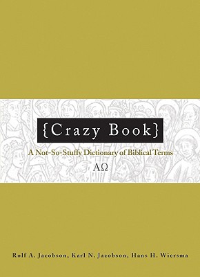 Crazy Book: A Not-So-Stuffy Dictionary of Biblical Terms - Jacobson, Rolf A, and Jacobson, Karl N, and Wiersma, Hans H