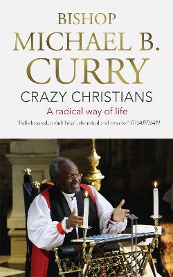 Crazy Christians: A Radical Way of Life - Curry, Bishop Michael B.