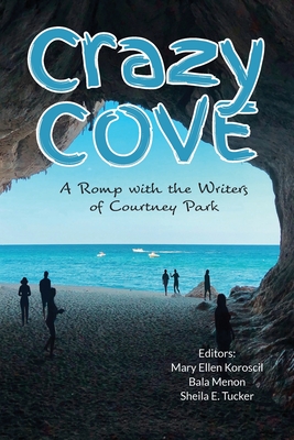 Crazy Cove - A Romp with the Writers of Courtney Park - Koroscil, Mary Ellen (Editor), and Menon, Bala (Editor), and Tucker, Sheila E (Editor)