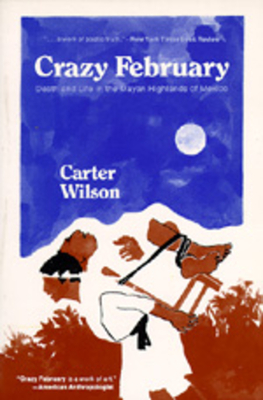 Crazy February: Death and Life in the Mayan Highlands of Mexico - Wilson, Carter, Professor