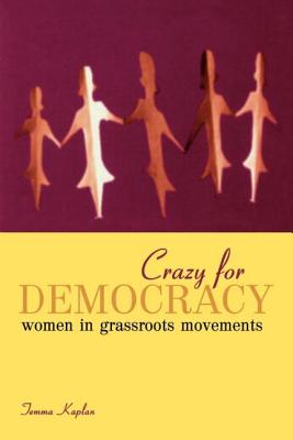 Crazy for Democracy: Women in Grassroots Movements - Kaplan, Temma