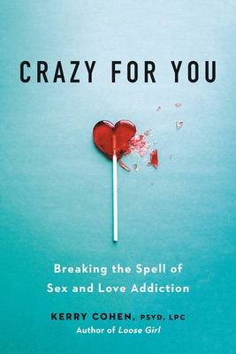 Crazy for You: Breaking the Spell of Sex and Love Addiction - Cohen, Kerry