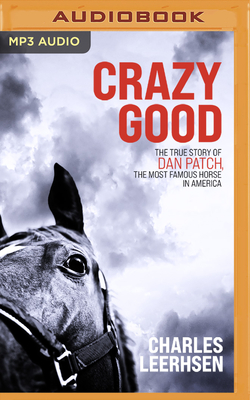 Crazy Good: The True Story of Dan Patch, the Most Famous Horse in America - Leerhsen, Charles, and Hillgartner, Malcolm (Read by)