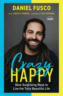 Crazy Happy: Nine Surprising Ways to Live the Truly Beautiful Life - Fusco, Daniel, and Ponder, Lindsey, and Warren, Rick (Foreword by)