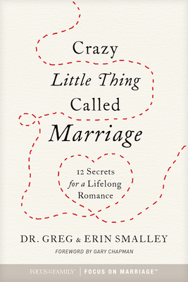 Crazy Little Thing Called Marriage: 12 Secrets for a Lifelong Romance - Focus on the Family (Creator), and Smalley, Greg, and Smalley, Erin