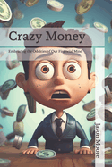 Crazy Money: Embracing the Oddities of Our Financial Mind
