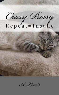 Crazy Pussy: Repeat=Insane - Lewis, A