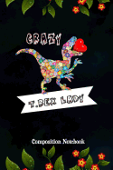 Crazy T. Rex Lady: Composition Notebook, Flowers Dinosaur, Valentines Day Love Journal Gift for Women Girls to Write on