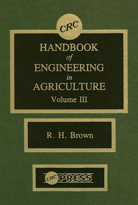 CRC Handbook of Engineering in Agriculture, Volume III - Brown, Robert H.