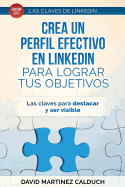 Crea Un Perfil Eficaz En Linkedin Para Conseguir Tus Objetivos: Las Claves Para Destacar y Ser Visible