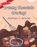 Creamy Chocolate Cravings: A Chocolate Cookbook