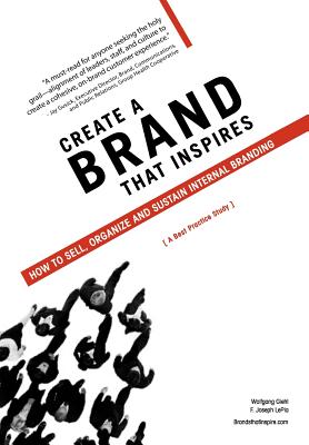 Create a Brand That Inspires: How to Sell, Organize and Sustain Internal Branding - Giehl, Wolfgang, and Lepla, F Joseph