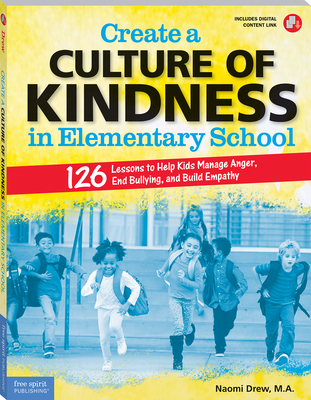 Create a Culture of Kindness in Elementary School: 126 Lessons to Help Kids Manage Anger, End Bullying, and Build Empathy - 