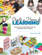 Create a Home of Learning: Screen-Free Toys and Techniques for Your Developing Child, 0 to 8 Years