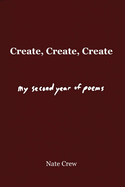 Create, Create, Create: My Second Year of Poems