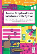 Create Graphical User Interfaces with Python: How to build windows, buttons, and widgets for your Python projects