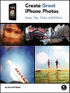Create Great iPhone Photos: Apps, Tips, Tricks, and Effects