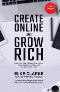 Create Online and Grow Rich: How You Can Escape the 9 to 5, Have Time Freedom and Do What You Love