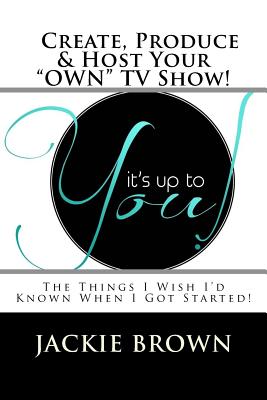 Create, Produce & Host Your Own TV Show!: The Things I Wish I'd Known When I Got Started! - Brown, Jackie, and Austin, Jeri (Editor)