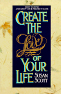 Create the Love of Your Life - Scott, Susan
