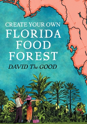 Create Your Own Florida Food Forest: Florida Gardening Nature's Way - The Good, David