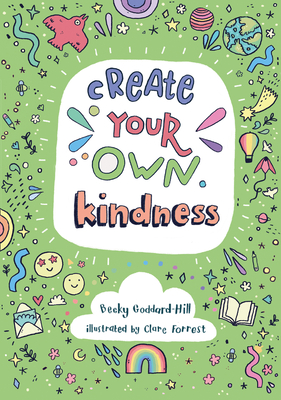 Create your own kindness: Activities to Encourage Children to be Caring and Kind - Goddard-Hill, Becky, and Collins Kids