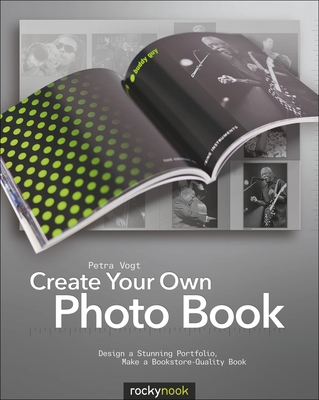 Create Your Own Photo Book: Design a Stunning Portfolio, Make a Bookstore-Quality Book - Vogt, Petra