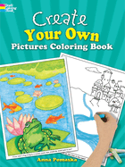 Create Your Own Pictures Coloring Book: 45 Fun-To-Finish Illustrations