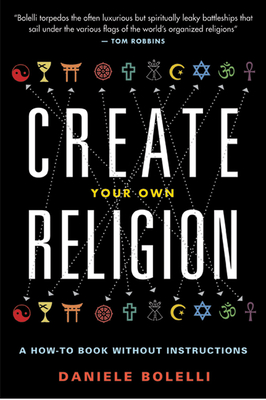 Create Your Own Religion: A How-To Book Without Instructions - Bolelli, Daniele