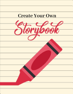 Create Your Own Storybook: 50 Pages to Fill in - Write, Draw, and Illustrate Your Own Book (8.5 X 11)