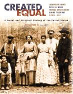 Created Equal: A Social and Political History Fo the United States, Volume I: To 1877 (Chapters 1-15 - Jones, Jacqueline, and May, Elaine Tyler, and Borstelmann, Thomas