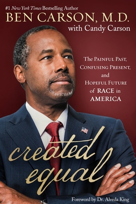 Created Equal: The Painful Past, Confusing Present, and Hopeful Future of Race in America - Carson, Ben, and Carson, Candy, and King, Dr. Alveda (Foreword by)